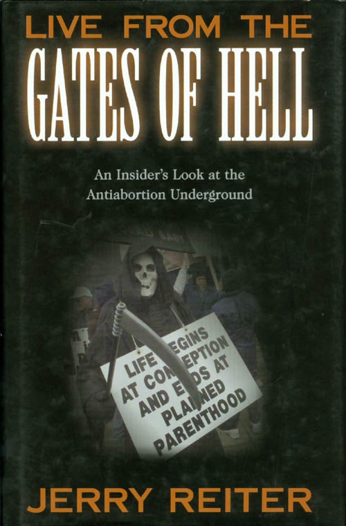 Item #041720 Live from the Gates of Hell: An Insider's Look at the Anti-Abortion Movement. Jerry Reiter.
