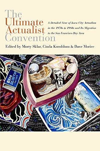 Item #041755 The Ultimate Actualist Convention: A Detailed View of Iowa City Actualism in the 1970s & 1980s and Its Migration to the San Francisco Bay Area. Morty Sklar, Cinda Kornblum, Dave Morice.