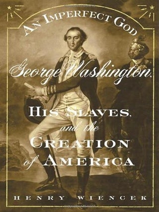 An Imperfect God: George Washington, His Slaves, and the Creation of America. Henry Wiencek.