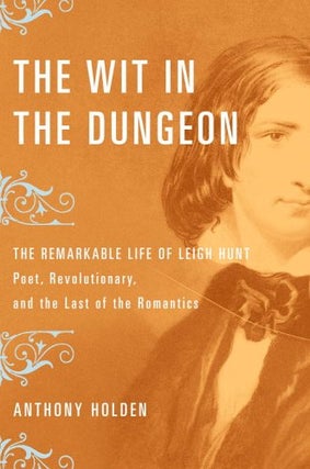 Item #041939 Wit in the Dungeon: The Remarkable Life of Leigh Hunt, Poet, Revolutionary, And the...