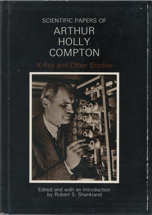 Item #041956 Scientific Papers of Arthur Holly Compton: X-Ray and Other Studies. Arthur Holly...