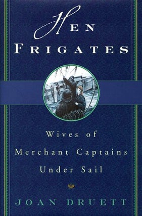 Item #041960 Hen Frigates: Wives of Merchant Captains Under Sail. Joan Druett