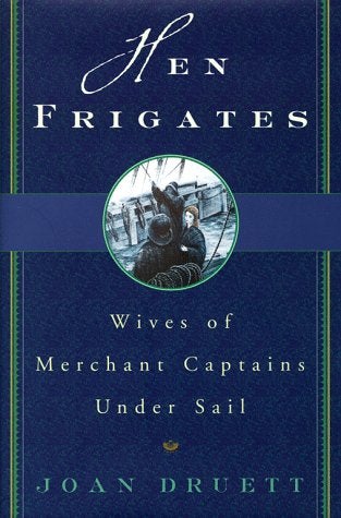 Item #041960 Hen Frigates: Wives of Merchant Captains Under Sail. Joan Druett.