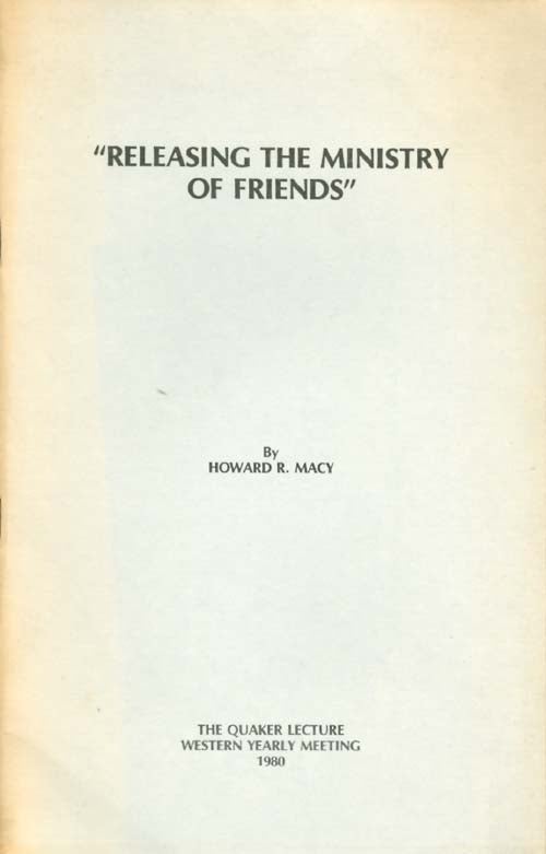 Item #042005 Releasing the Ministry of Friends (The Quaker Lecture 1980). Howard R. Macy.