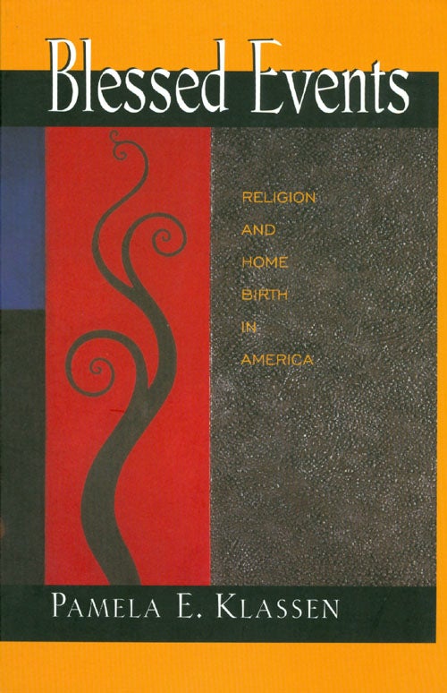 Item #042216 Blessed Events: Religion and Home Birth in America. Pamela E. Klassen.