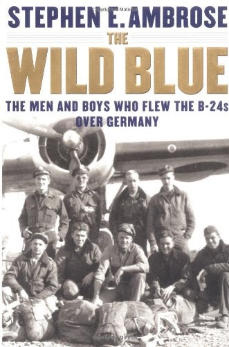 Item #042234 The Wild Blue: The Men and Boys Who Flew the B-24s Over Germany 1944-45. Stephen E. Ambrose.