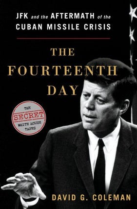 Item #042235 The Fourteenth Day: JFK and the Aftermath of the Cuban Missile Crisis. David G. Coleman