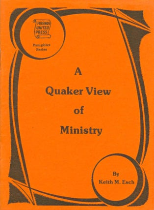 Item #042283 A Quaker View of Ministry. Keith M. Esch