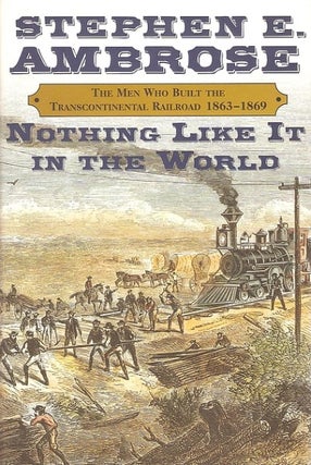 Item #042324 Nothing Like It in the World: The Men Who Built the Transcontinental Railroad,...