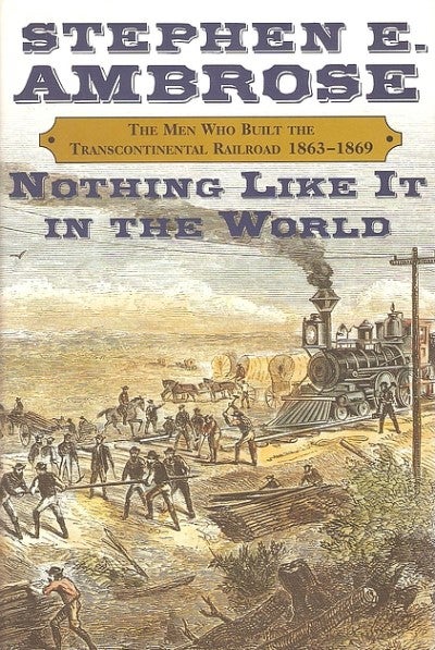 Item #042324 Nothing Like It in the World: The Men Who Built the Transcontinental Railroad, 1863-1869. Stephen E. Ambrose.