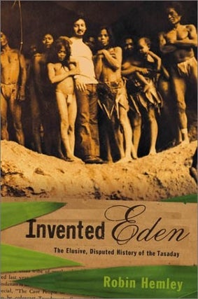 Item #042399 Invented Eden: The Elusive, Disputed History of the Tasaday. Robin Hemley