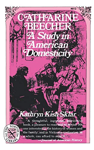 Item #042445 Catharine Beecher: A Study in American Domesticity. Kathryn Kish Sklar.