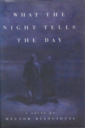 Item #042664 What the Night Tells the Day. Hector Bianciotti