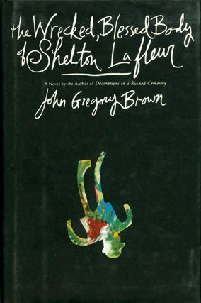 Item #042771 The Wrecked, Blessed Body of Shelton Lafleur. John Gregory Brown