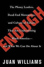 Item #042842 Enough: The Phony Leaders, Dead-end Movements, And Culture of Failure That Are Undermining Black America--and What We Can Do About It. Juan Williams.