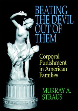 Item #042878 Beating the Devil Out of Them: Corporal Punishment in American Families. Murray A....