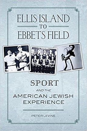 Item #042915 Ellis Island to Ebbets Field: Sport and the American Jewish Experience. Peter Levine