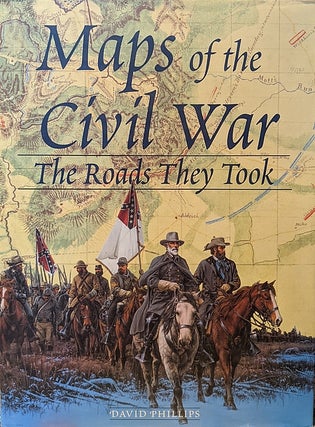 Item #043108 Maps of the Civil War: The Roads They Took. David Phillips