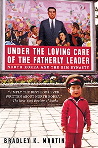 Item #043114 Under the Loving Care of the Fatherly Leader: North Korea and the Kim Dynasty. Bradley K. Martin.