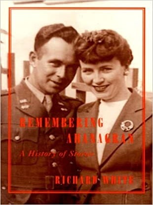 Remembering Ahanagran: A History of Stories. Richard White.