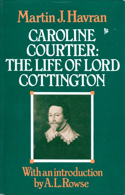 Item #043827 Caroline Courtier: The Life of Lord Cottington. Martin J. Havran.