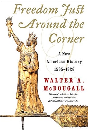 Item #044106 Freedom Just Around the Corner: A New American History: 1585-1828. Walter A. McDougall