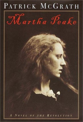 Item #044230 Martha Peake: A Novel of the Revolution. Patrick McGrath