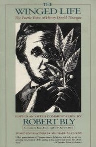 Item #044409 The Winged Life: The Poetic Voice of Henry David Thoreau. Henry David Thoreau, Robert Bly.