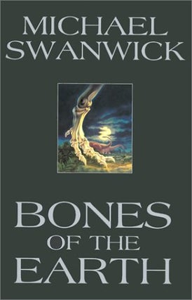 Item #044444 Bones of the Earth. Michael Swanwick