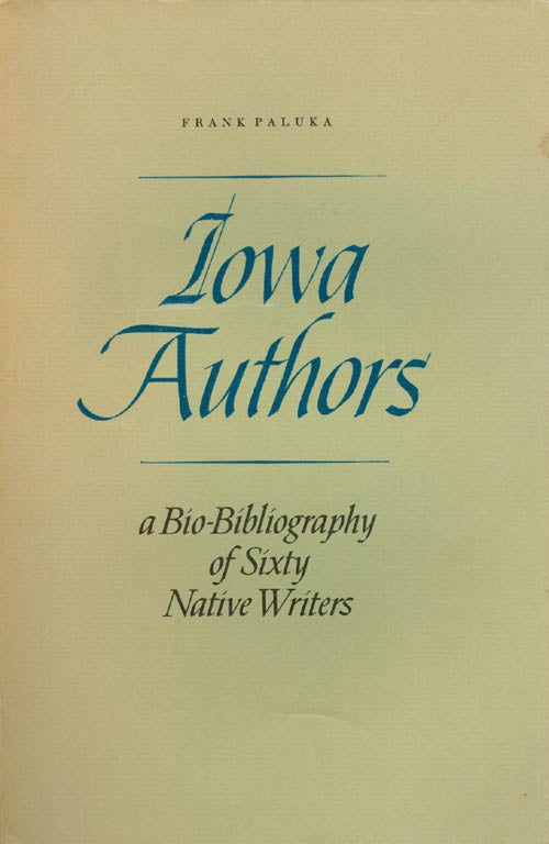 Item #044810 Iowa Authors: A Bio-Bibliography of Sixty Native Writers. Frank Paluka.