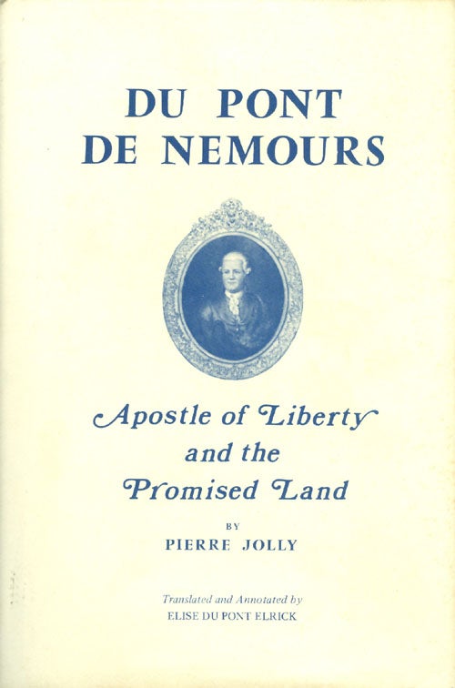Item #044962 Du Pont de Nemours: Apostle of Liberty and the Promised Land. Pierre Jolly, Elise du Pont Elrick, tr.