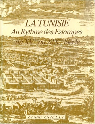 Item #045033 La Tunisie: Au Rythme des Estampes du XVeme au XIXeme Siècle. Zouhir Chelli