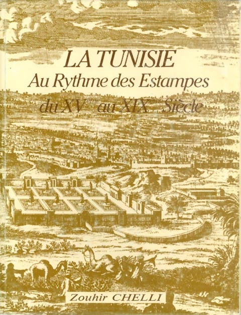 Item #045033 La Tunisie: Au Rythme des Estampes du XVeme au XIXeme Siècle. Zouhir Chelli.