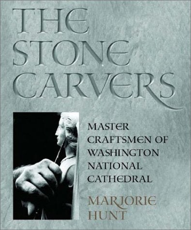 Item #045037 The Stone Carvers: Master Craftsmen of Washington National Cathedral. Marjorie Hunt.