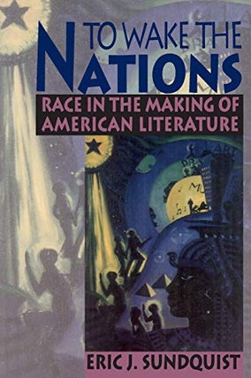 Item #045116 To Wake the Nations: Race in the Making of American Literature. Eric J. Sundquist