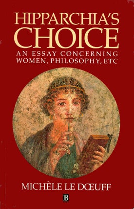 Item #045242 Hipparchia's Choice: An Essay Concerning Women, Philosophy, Etc. Michele Le Doeuff