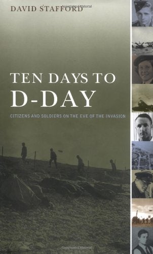 Item #045269 Ten Days to D-Day: Citizens and Soldiers on the Eve of the Invasion. David Stafford.