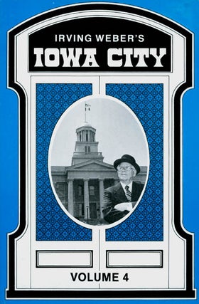 Item #045313 Irving Weber's Iowa City : Volume 4. Irving Weber