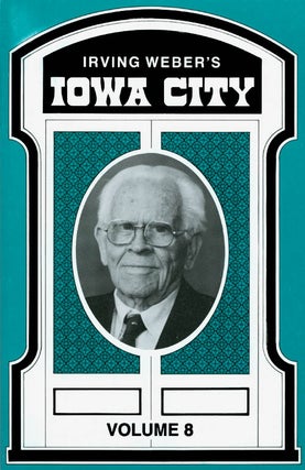 Item #045321 Irving Weber's Iowa City : Volume 8. Irving Weber