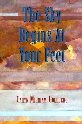Item #045326 The Sky Begins at Your Feet. Caryn Mirriam-Goldberg