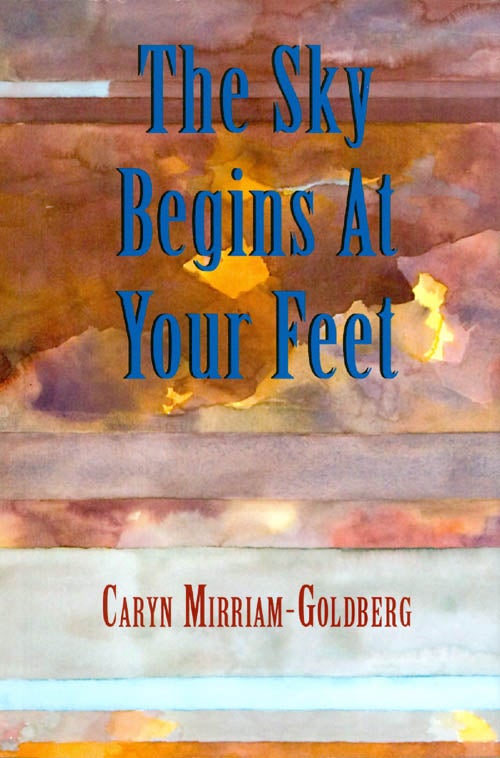 Item #045326 The Sky Begins at Your Feet. Caryn Mirriam-Goldberg.