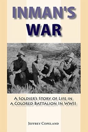Item #045344 Inman's War : A Soldier's Story of Life in a Colored Battalion in WWII. Jeffrey S....