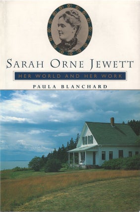 Item #045373 Sarah Orne Jewett: Her World and Her Work. Paula Blanchard