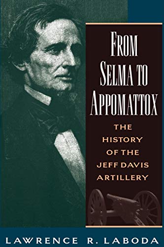 Item #045419 From Selma to Appomattox: The History of the Jeff Davis Artillery (Oxford Paperbacks). Lawrence R. Laboda.