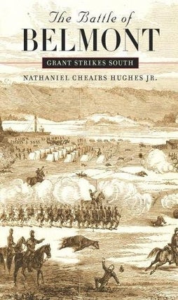 Item #045498 The Battle of Belmont: Grant Strikes South. Nathaniel Cheairs Hughes, Jr