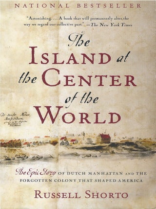 The Island at the Center of the World: The Epic Story of Dutch Manhattan and the Forgotten Colony. Russell Shorto.