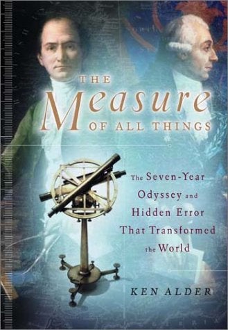 Item #046025 The Measure of All Things: The Seven-Year Odyssey and Hidden Error That Transformed the World. Ken Alder.