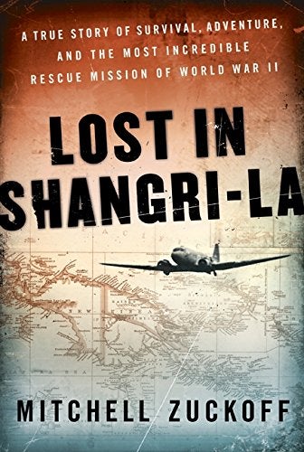 Item #046126 Lost in Shangri-La : A True Story of Survival, Adventure and the Most Incredible Rescue Mission of World War II. Mitchell Zuckoff.
