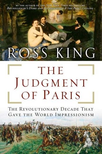 Item #046158 The Judgment of Paris: The Revolutionary Decade That Gave the World Impressionism. Ross King.