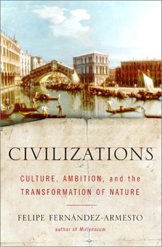 Item #046171 Civilizations: Culture, Ambition, and the Transformation of Nature. Felipe Fernandez-Armesto.